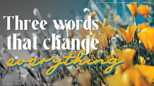 Three Words That Change Everything